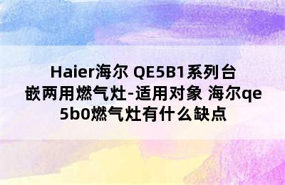 Haier海尔 QE5B1系列台嵌两用燃气灶-适用对象 海尔qe5b0燃气灶有什么缺点